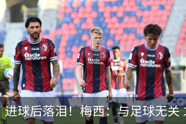 进球后落泪！梅西：与足球无关 之前经历了一段艰难时光